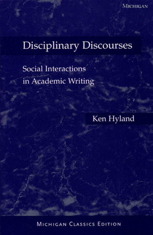 Disciplinary Discourses, Michigan Classics Ed.: Social Interactions in Academic Writing by Ken Hyland