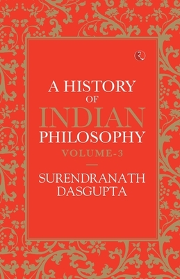 A History of Indian Philosophy Vol 3 by Surendranath Das Gupta