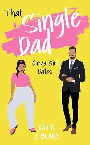 That Single Dad: A Smutty Billionaire Boss Nanny Romance Novella by Kate J. Blake