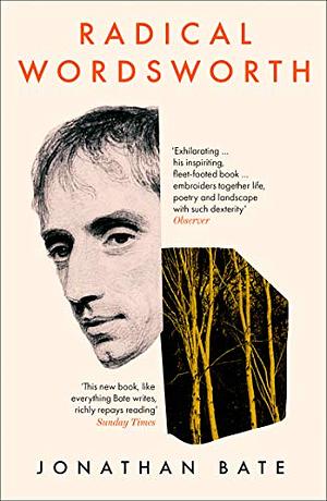 Radical Wordsworth: The Poet Who Changed the World by Jonathan Bate