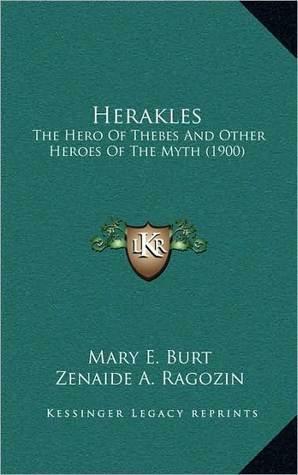 Herakles: The Hero of Thebes and Other Heroes of the Myth by Zénaïde A. Ragozin, Mary Elizabeth Burt