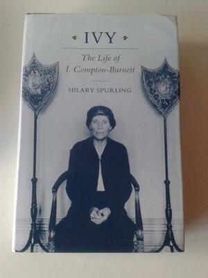 Ivy: the Life of Ivy Compton-Burnett by Hilary Spurling