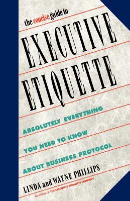 The Concise Guide to Executive Etiquette by Wayne Phillips, Linda Phillips