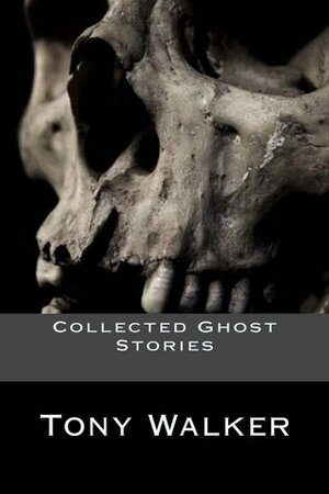 Collected Ghost Stories by Tony Walker