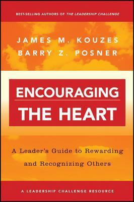 Encouraging the Heart: A Leader's Guide to Rewarding and Recognizing Others by Barry Z. Posner, James M. Kouzes