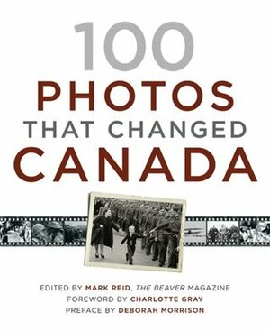100 Photos That Changed Canada by Mark Reid