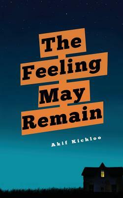 The Feeling May Remain by Akif Kichloo