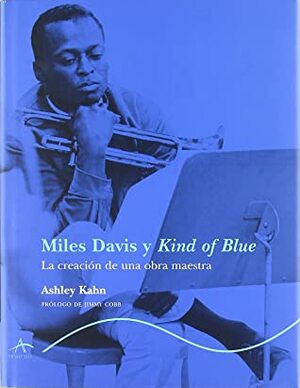Kind of Blue: The Making of the Miles Davis Masterpiece by Ashley Kahn