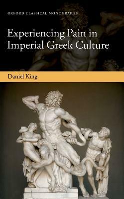 Experiencing Pain in Imperial Greek Culture by Daniel King