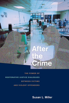 After the Crime: The Power of Restorative Justice Dialogues Between Victims and Violent Offenders by Susan L. Miller