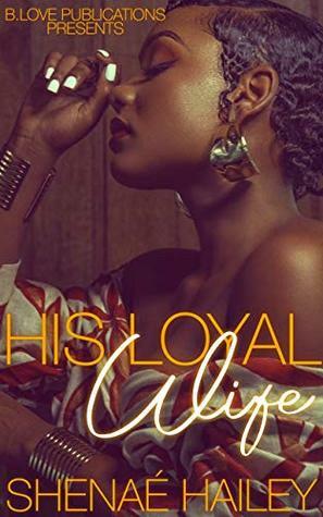 His Loyal Wife (Logan and Atarah Book 2) by Shenaé Hailey