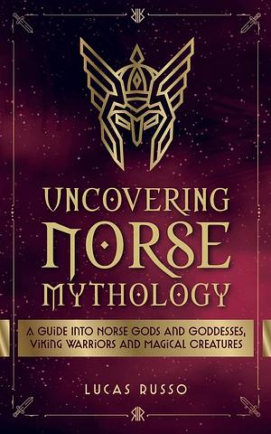 Uncovering Norse Mythology by Lucas Russo, Lucas Russo