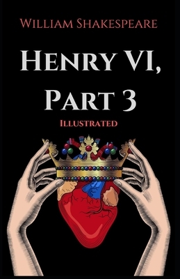 Henry VI, Part 3: Illustrated by William Shakespeare