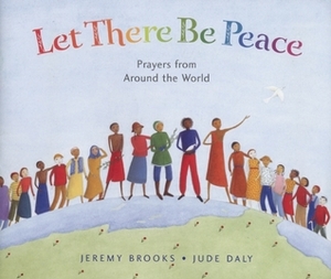 Let There Be Peace: Prayers from Around the World by Jude Daly, Jeremy Brooks