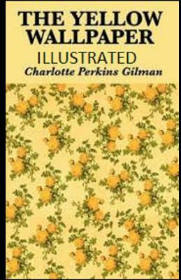 The Yellow Wallpaper Illustrated by Charlotte Perkins Gilman