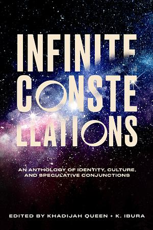 Infinite Constellations: An Anthology of Identity, Culture, and Speculative Conjunctions by Kiini Ibura Salaam, Khadijah Queen