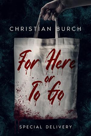 For Here or To Go: A Novel of Horror by Christian Burch