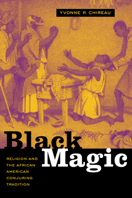 Black Magic: Religion and the African American Conjuring Tradition by Yvonne P. Chireau