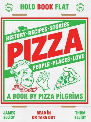 Pizza: History, Recipes, Stories, People, Places, Love by Thom Elliot, James Elliot