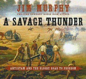A Savage Thunder: Antietam and the Bloody Road to Freedom by Jim Murphy