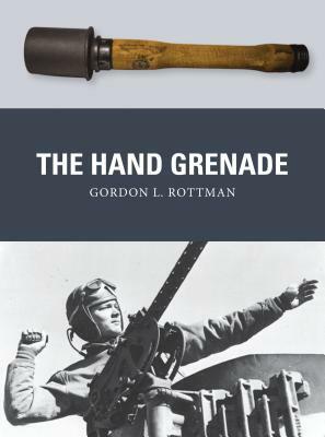 The Hand Grenade by Gordon L. Rottman