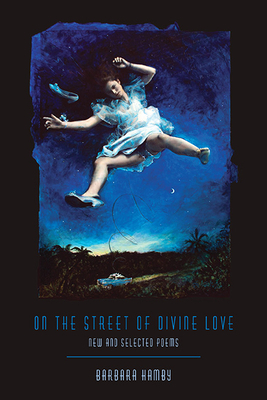 On the Street of Divine Love: New and Selected Poems by Barbara Hamby