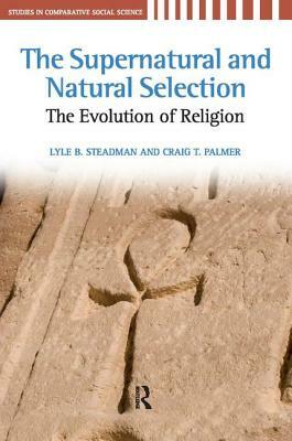 Supernatural and Natural Selection: Religion and Evolutionary Success by Lyle B. Steadman, Craig T. Palmer