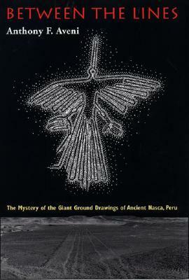 Between the Lines: The Mystery of the Giant Ground Drawings of Ancient Nasca, Peru by Anthony F. Aveni