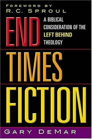 End Times Fiction: A Biblical Consideration of the Left Behind Theology by Gary DeMar