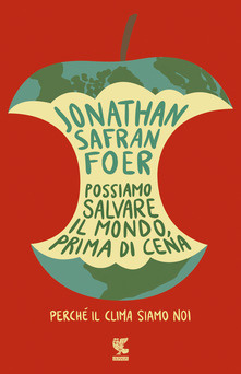 Possiamo salvare il mondo, prima di cena: Perché il clima siamo noi by Jonathan Safran Foer