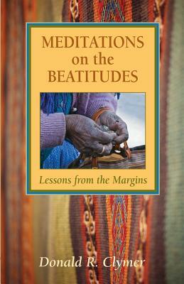 Meditations on the Beatitudes: Lessons from the Margins by Donald R. Clymer