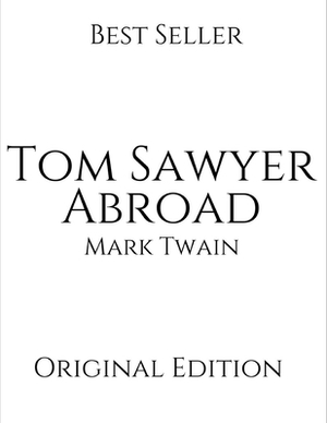 Tom Sawyer Abroad: Vintage Classics ( Annotated ) By Mark Twain. by Mark Twain