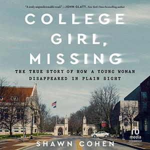 College Girl, Missing: The True Story of How a Young Woman Disappeared in Plain Sight by Shawn Cohen