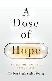 A Dose of Hope: A Story of MDMA-Assisted Psychotherapy by Alex Young, Alex Young, Dan Engle, Dan Engle