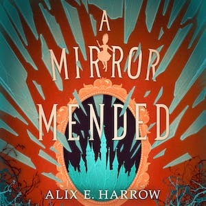 A Mirror Mended by Alix E. Harrow