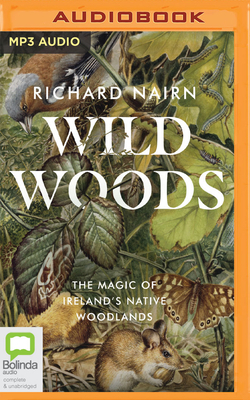 Wildwoods: The Magic of Ireland's Native Woodlands by Richard Nairn