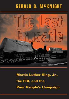 The Last Crusade: Martin Luther King JR., the FBI, and the Poor People's Campaign by Gerald D. McKnight, Poor People's Campaign, Federal Bureau of Investigation