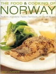 The Food and Cooking of Norway Traditions, Ingredients, Tastes & Techniques In Over 60 Classic Recipes by Janet Laurence