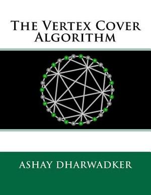 The Vertex Cover Algorithm by Ashay Dharwadker