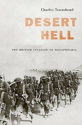Desert Hell: The British Invasion of Mesopotamia by Charles Townshend