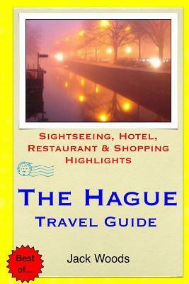 The Hague Travel Guide: Sightseeing, Hotel, Restaurant & Shopping Highlights by Jack Woods