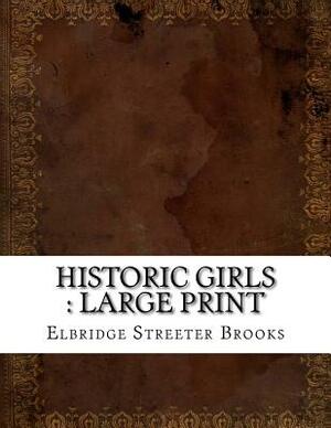 Historic Girls: large print by Elbridge Streeter Brooks