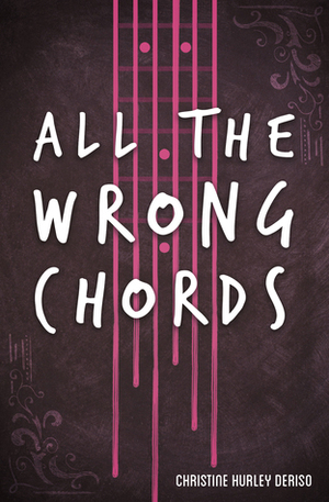 All the Wrong Chords by Christine Hurley Deriso