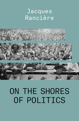 On the Shores of Politics by Jacques Rancière