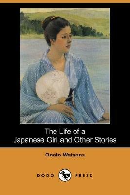 The Life of a Japanese Girl and Other Stories (Dodo Press) by Onoto Watanna