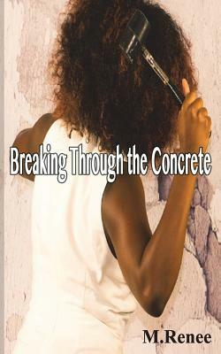 Breaking Through the Concrete by M. Renee