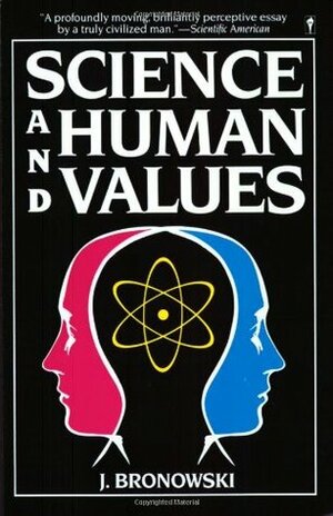 Science & Human Values by Jacob Bronowski