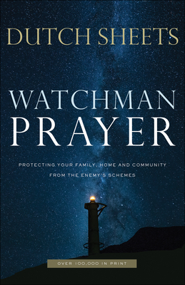 Watchman Prayer: Protecting Your Family, Home and Community from the Enemy's Schemes by Dutch Sheets