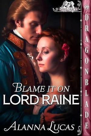 Blame it on Lord Raine by Alanna Lucas, Alanna Lucas