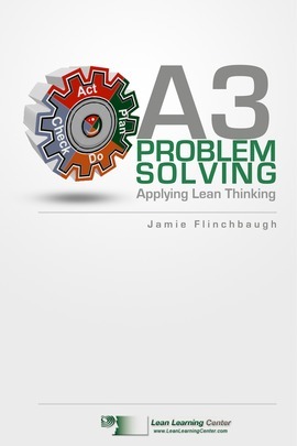 A3 Problem Solving: Applying Lean Thinking by Jamie Flinchbaugh